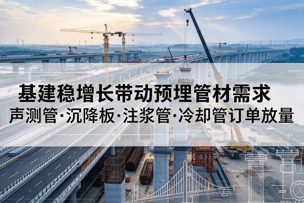 英德基建稳增长带动预埋监测管材需求，声测管、沉降板、注浆管订单持续放量
